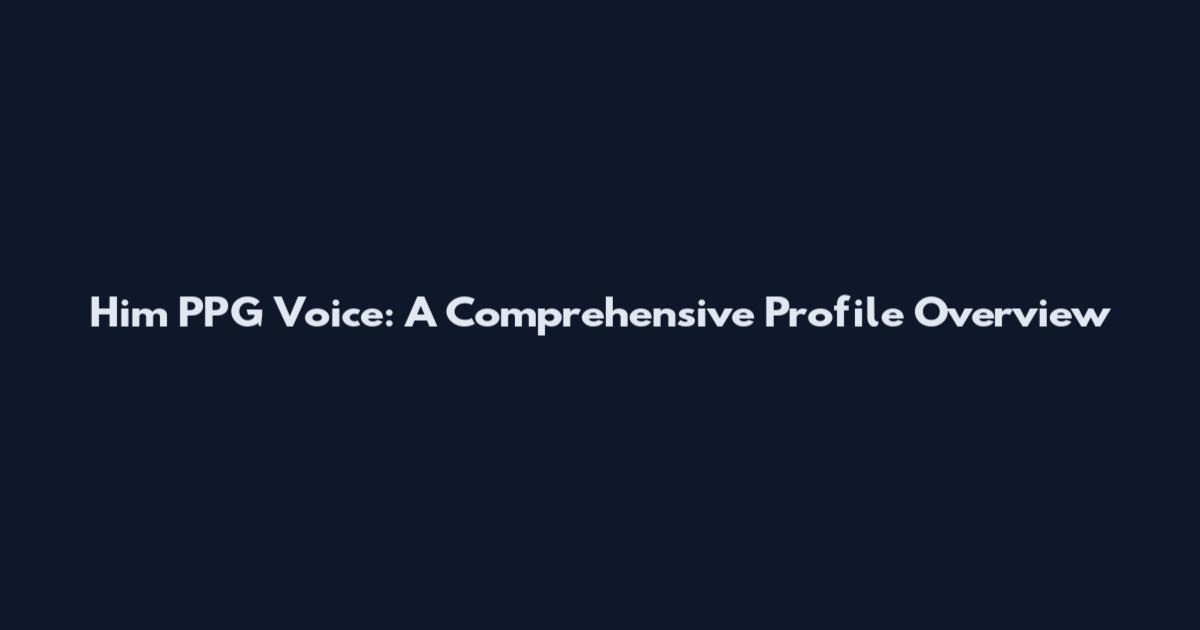 Him PPG Voice: A Comprehensive Profile Overview