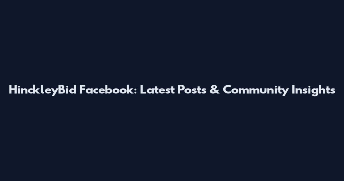 HinckleyBid Facebook: Latest Posts & Community Insights