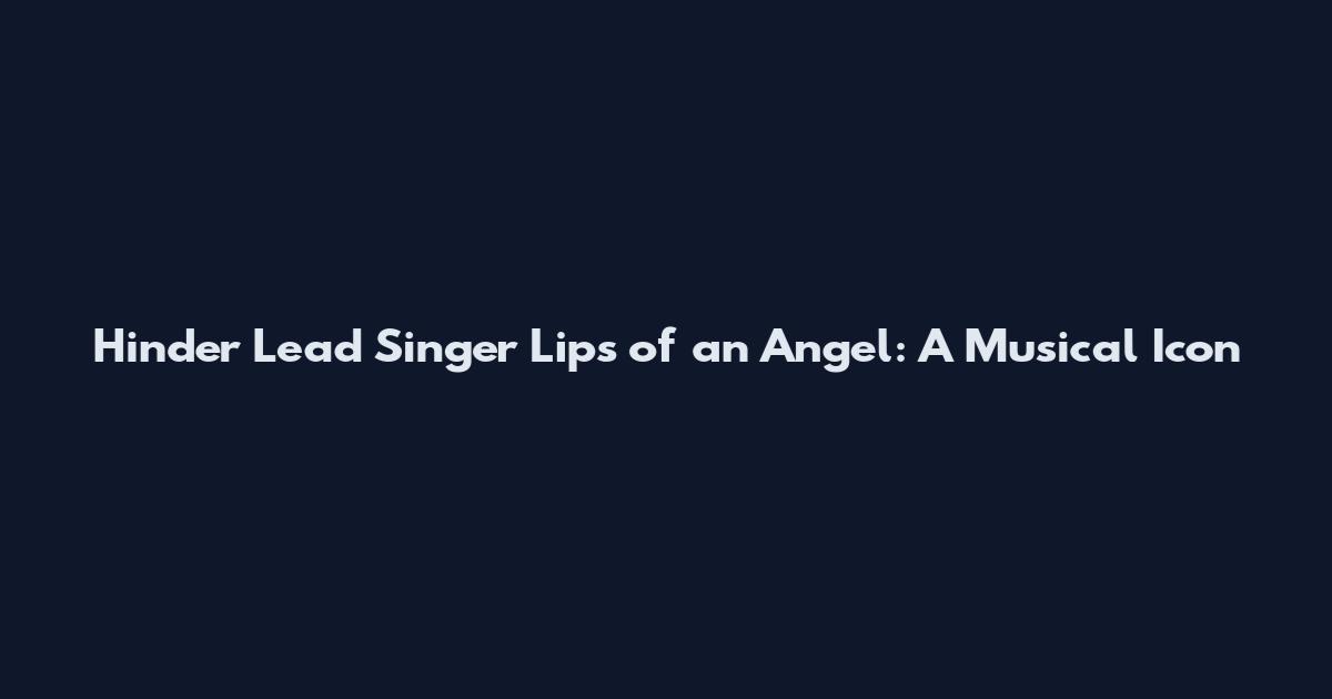 Hinder Lead Singer Lips of an Angel: A Musical Icon