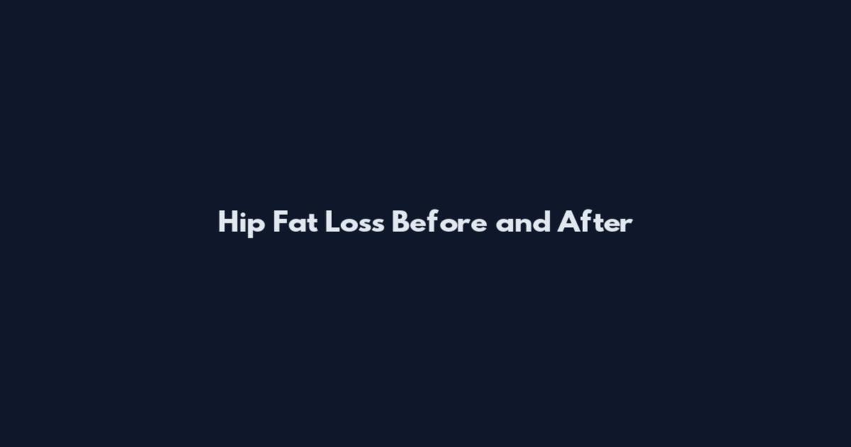 Hip Fat Loss Before and After