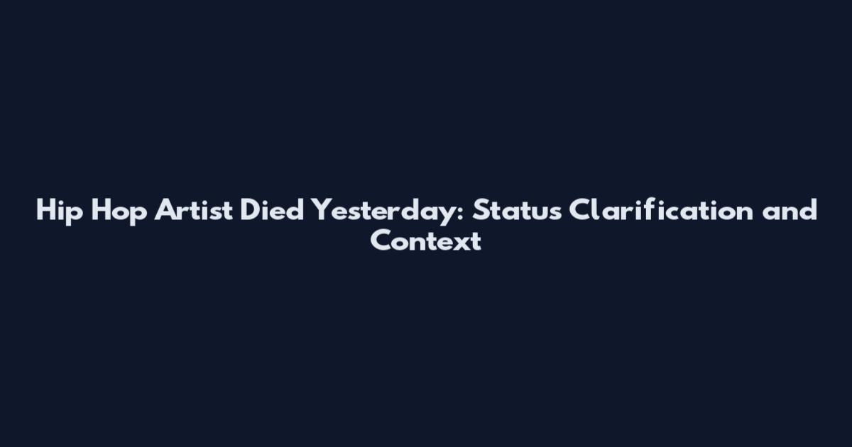 Hip Hop Artist Died Yesterday: Status Clarification and Context