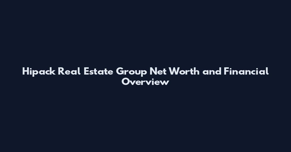 Hipack Real Estate Group Net Worth and Financial Overview