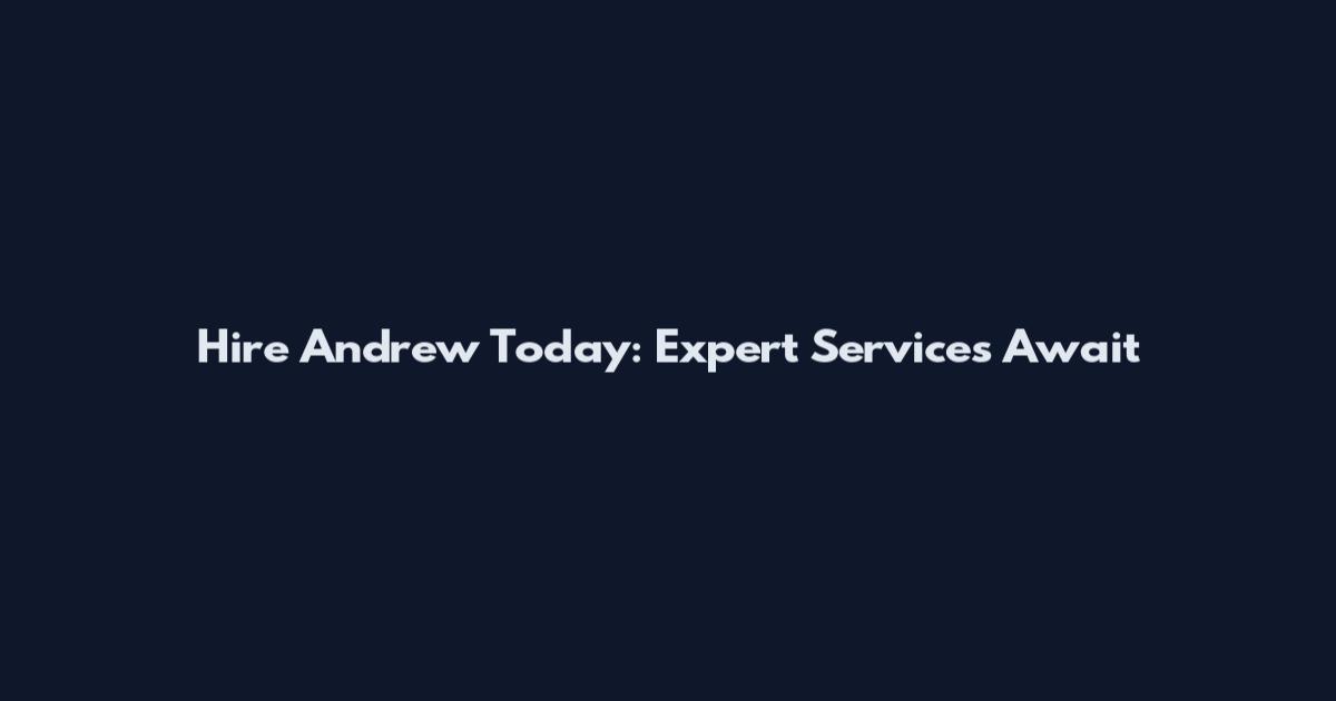 Hire Andrew Today: Expert Services Await