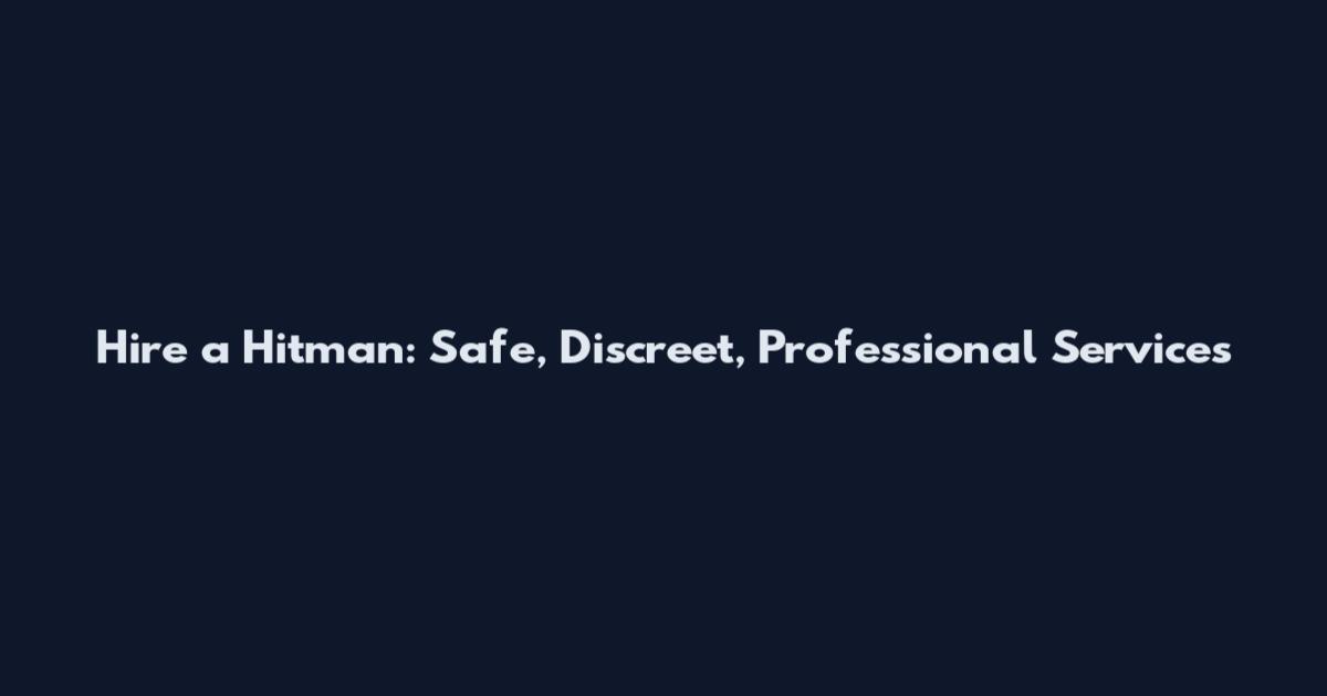 Hire a Hitman: Safe, Discreet, Professional Services