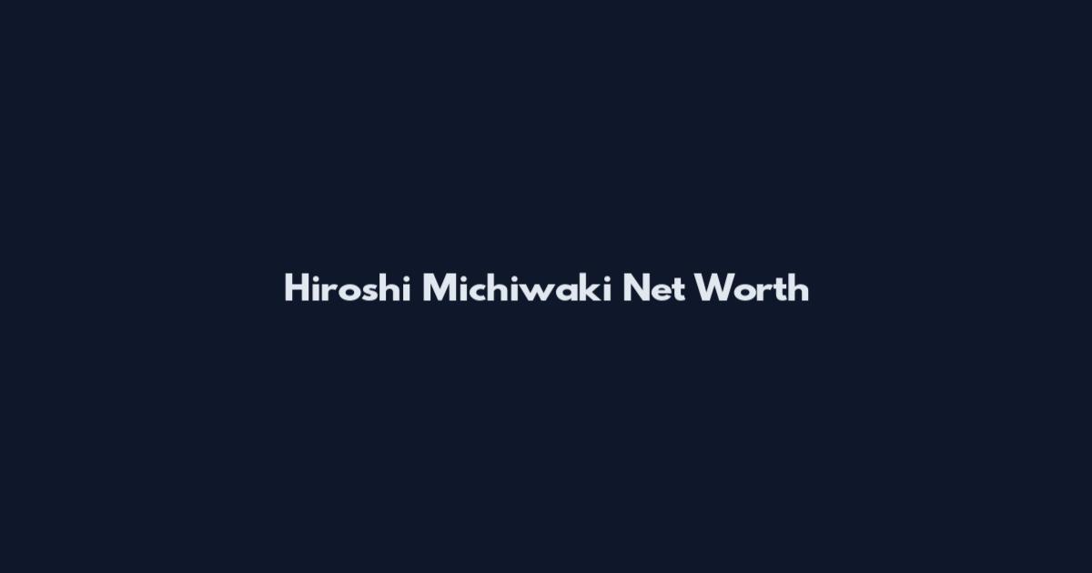 Hiroshi Michiwaki Net Worth