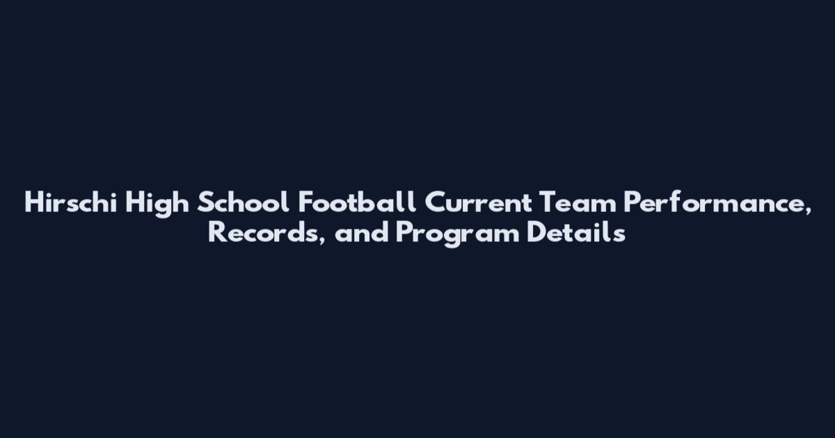 Hirschi High School Football Current Team Performance, Records, and Program Details
