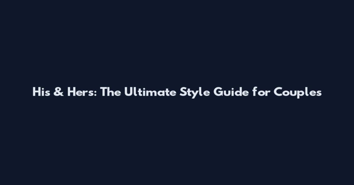 His & Hers: The Ultimate Style Guide for Couples