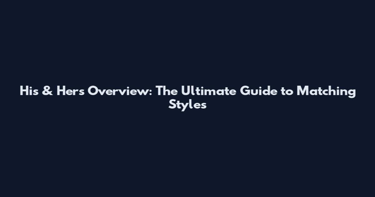 His & Hers Overview: The Ultimate Guide to Matching Styles