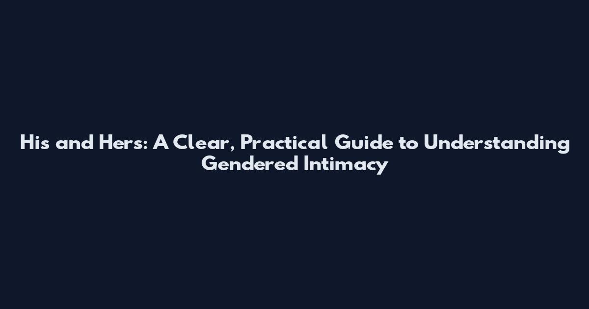 His and Hers: A Clear, Practical Guide to Understanding Gendered Intimacy