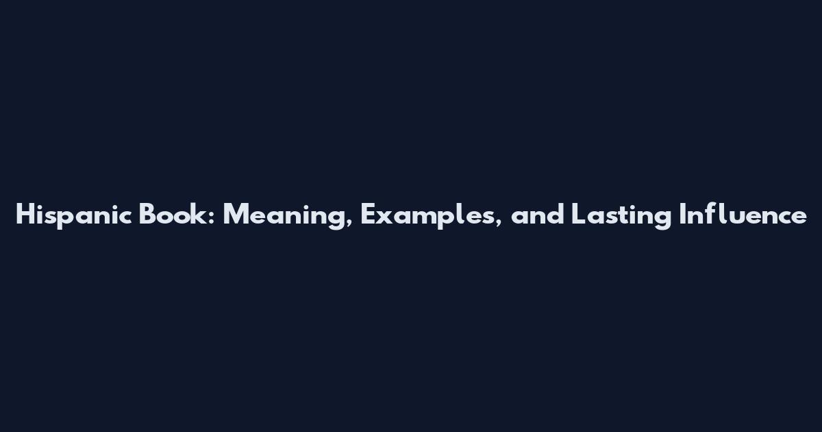 Hispanic Book: Meaning, Examples, and Lasting Influence
