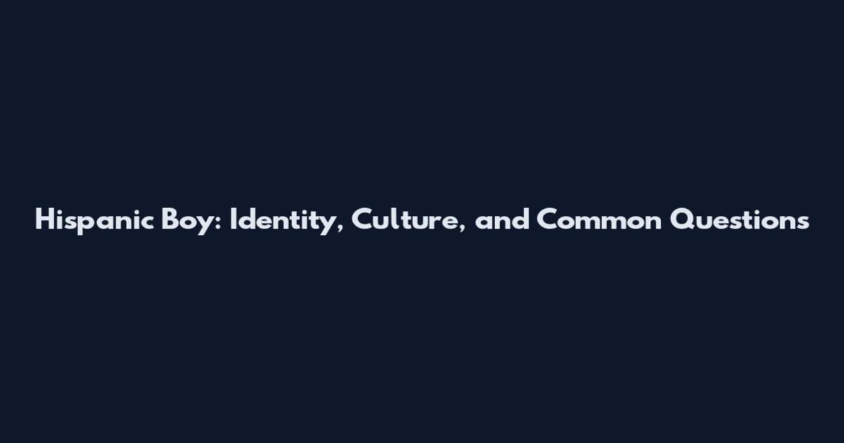 Hispanic Boy: Identity, Culture, and Common Questions