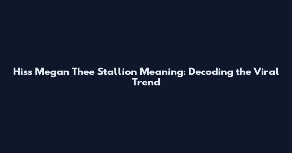 Hiss Megan Thee Stallion Meaning: Decoding the Viral Trend