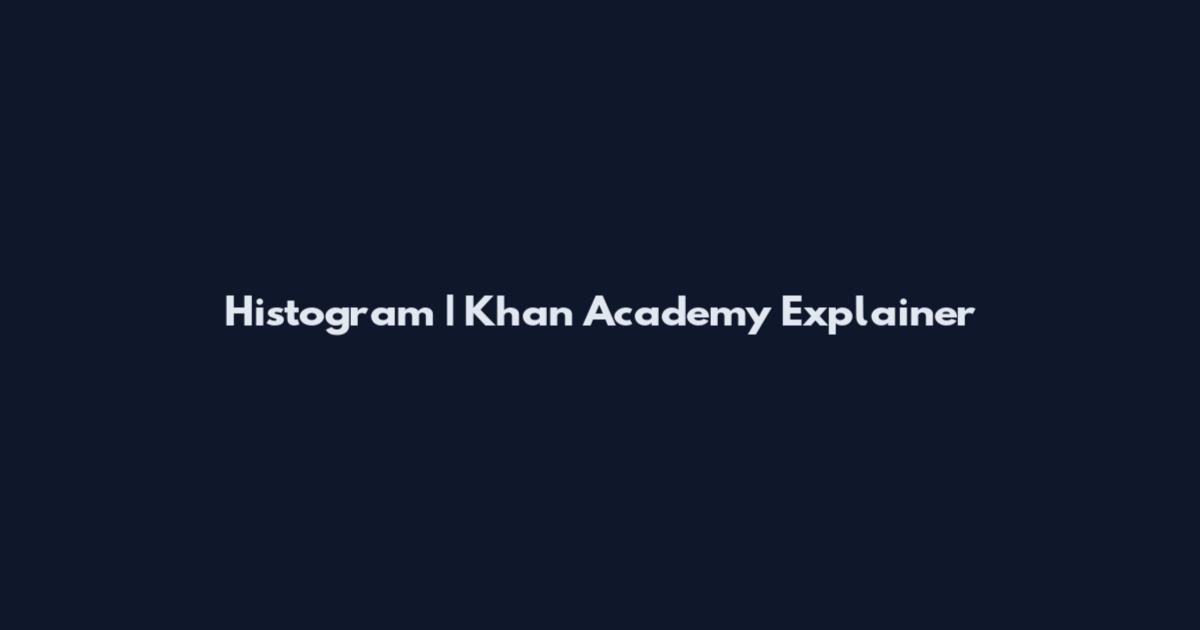 Histogram | Khan Academy Explainer
