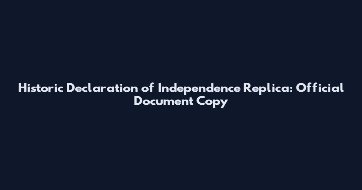 Historic Declaration of Independence Replica: Official Document Copy