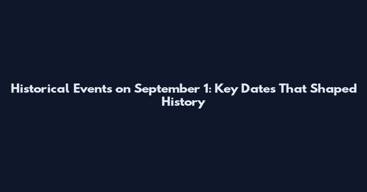 Historical Events on September 1: Key Dates That Shaped History