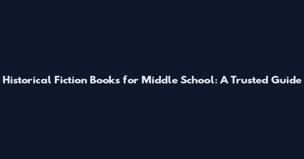 Historical Fiction Books for Middle School: A Trusted Guide