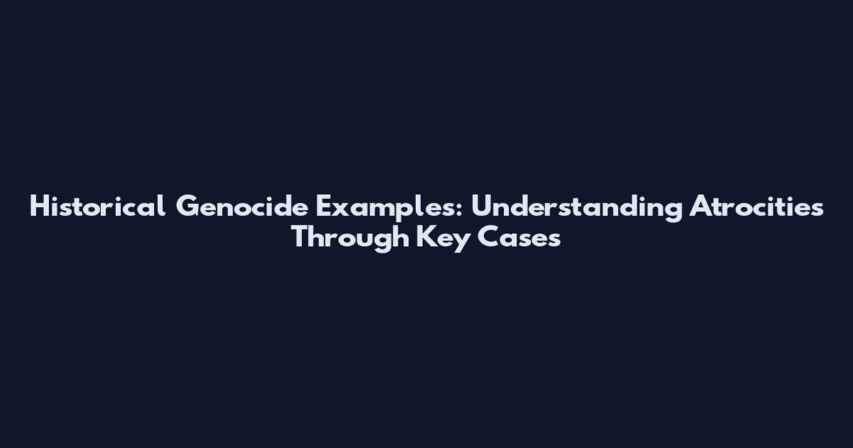 Historical Genocide Examples: Understanding Atrocities Through Key Cases