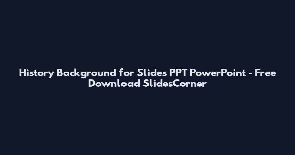 History Background for Slides PPT PowerPoint - Free Download SlidesCorner