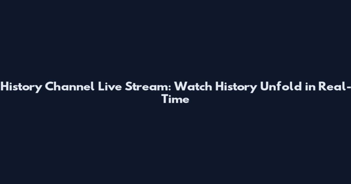 History Channel Live Stream: Watch History Unfold in Real-Time