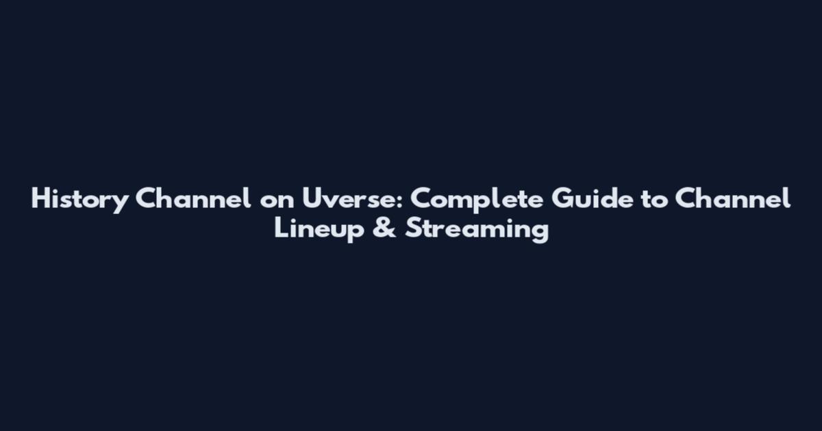 History Channel on Uverse: Complete Guide to Channel Lineup & Streaming