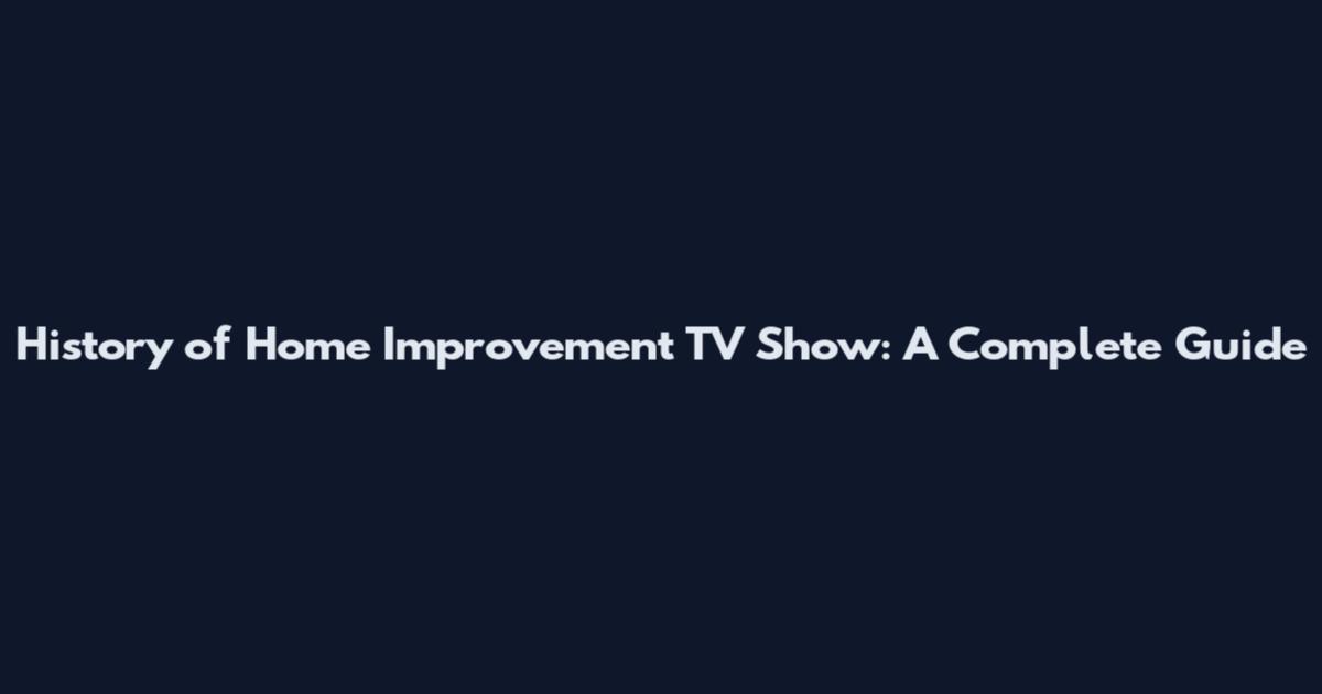 History of Home Improvement TV Show: A Complete Guide