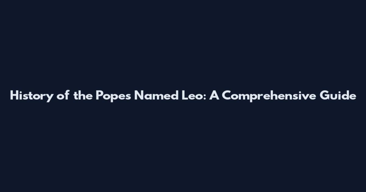 History of the Popes Named Leo: A Comprehensive Guide