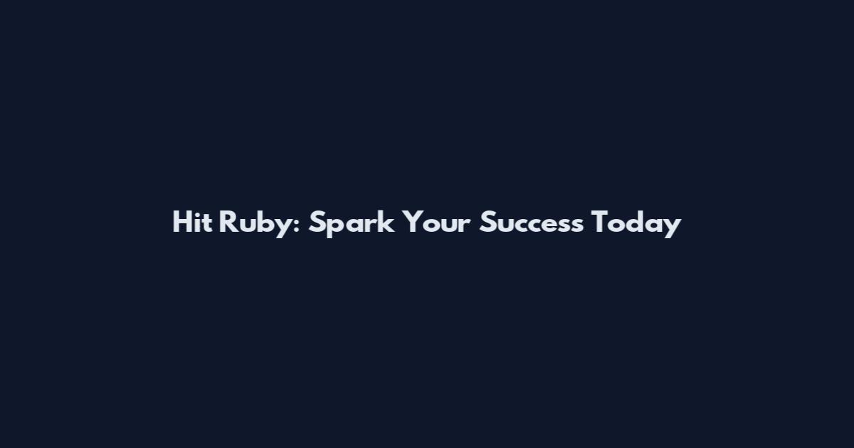 Hit Ruby: Spark Your Success Today