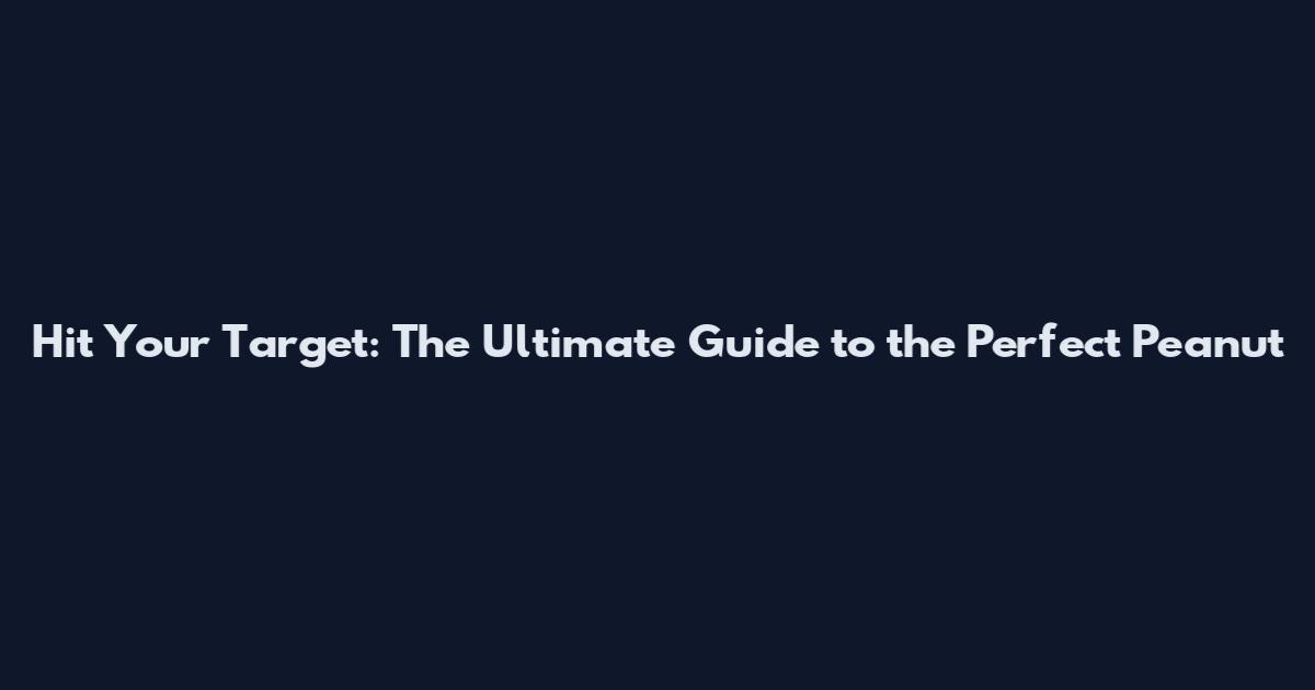 Hit Your Target: The Ultimate Guide to the Perfect Peanut