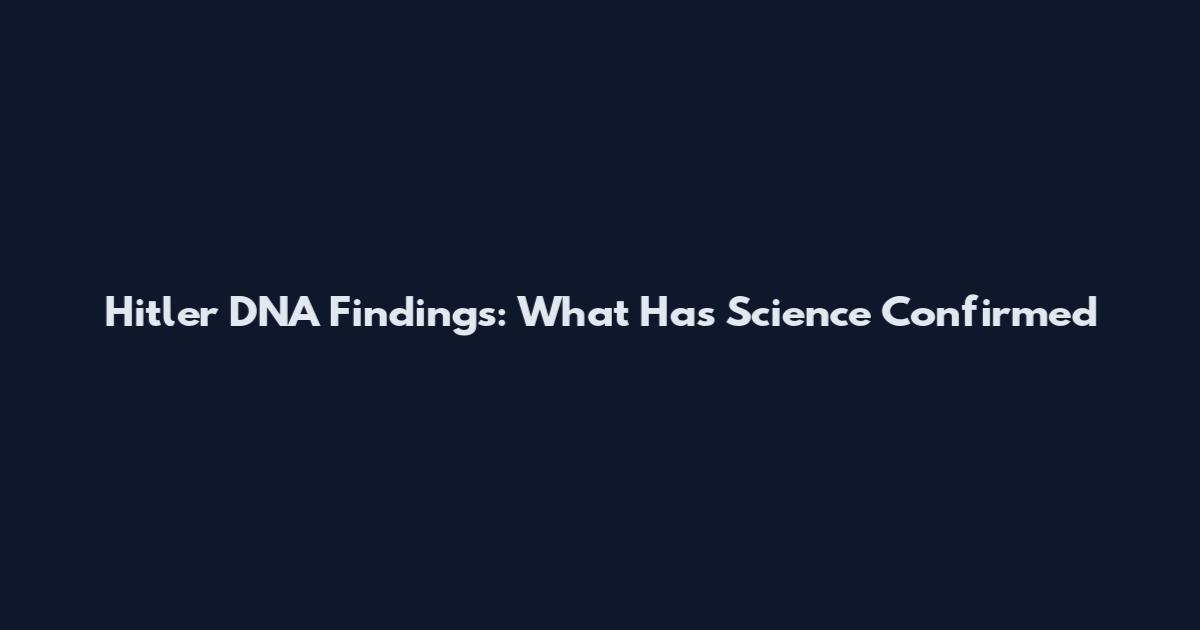 Hitler DNA Findings: What Has Science Confirmed