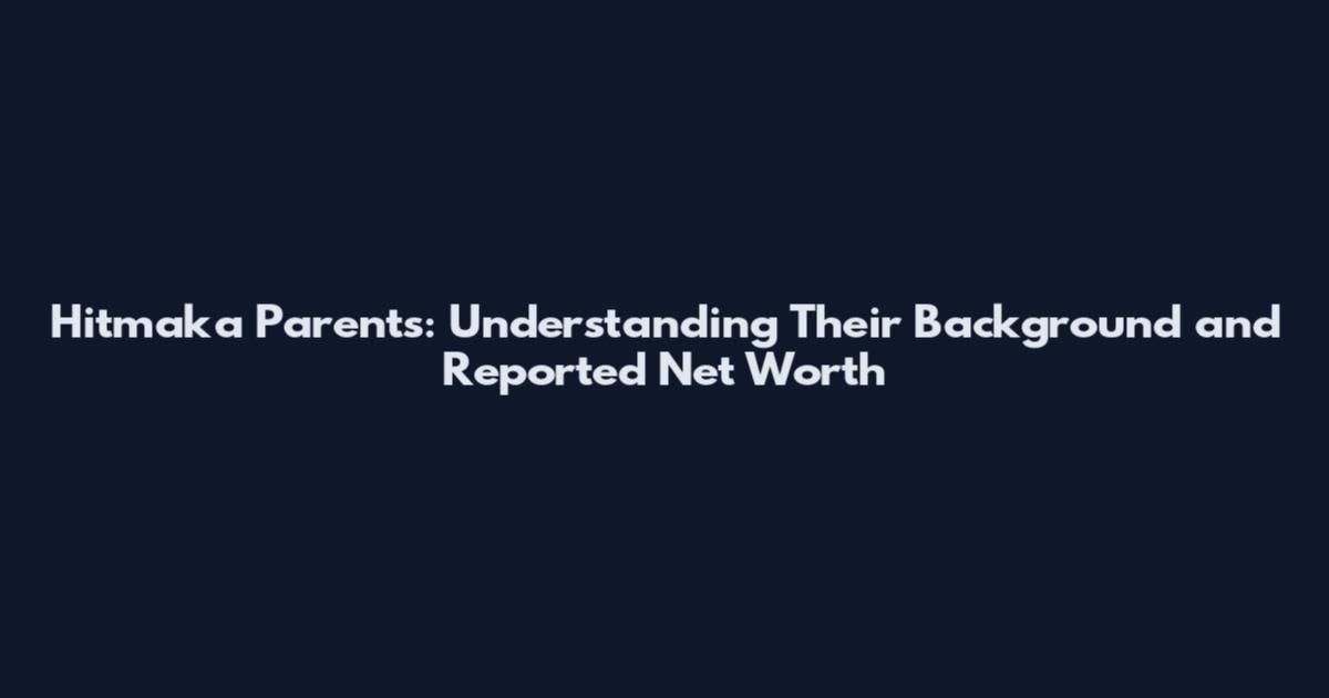 Hitmaka Parents: Understanding Their Background and Reported Net Worth