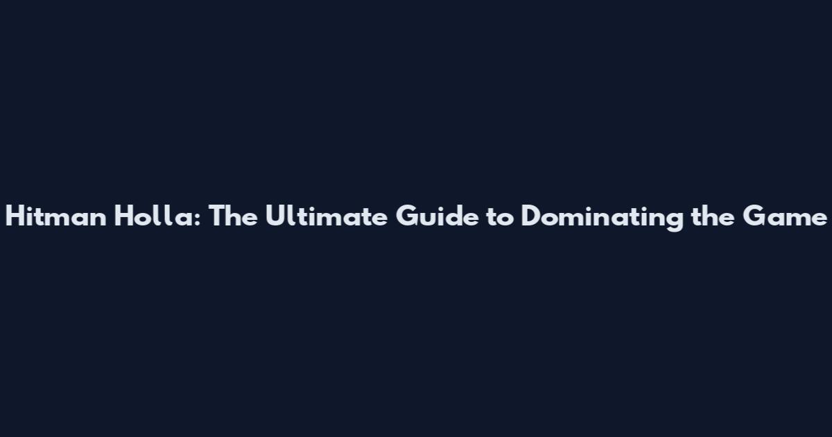 Hitman Holla: The Ultimate Guide to Dominating the Game