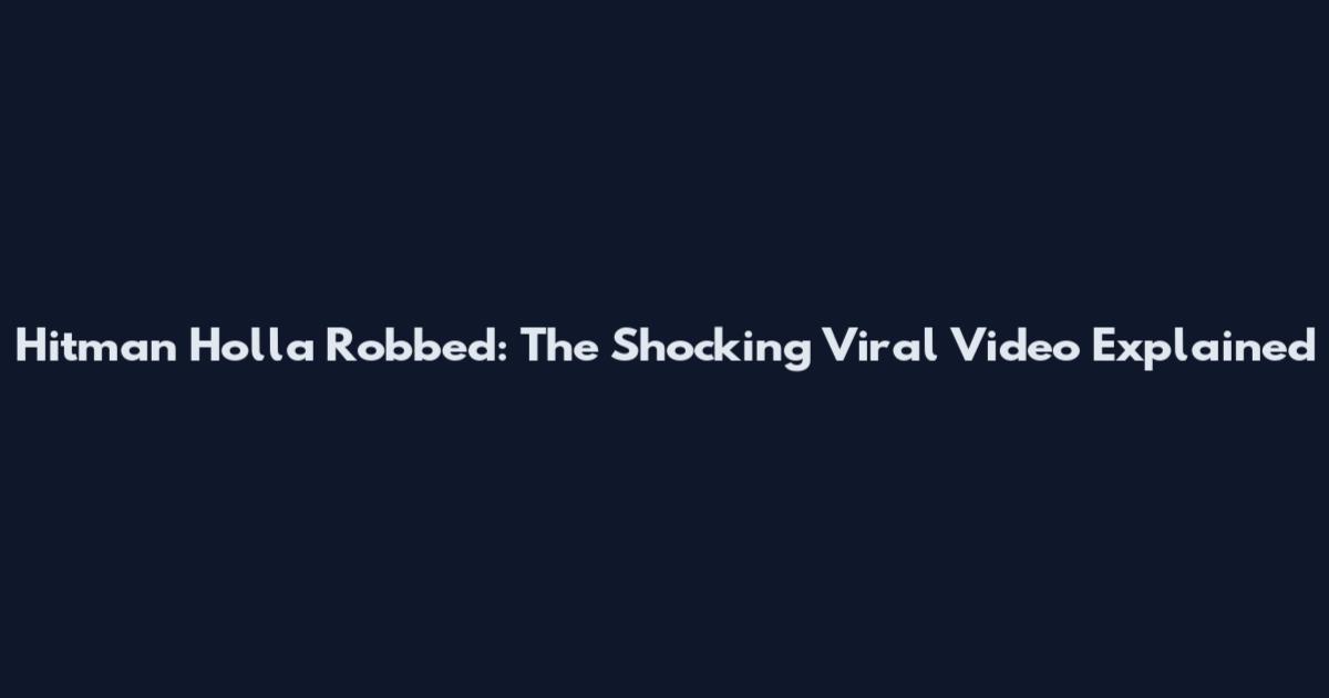Hitman Holla Robbed: The Shocking Viral Video Explained