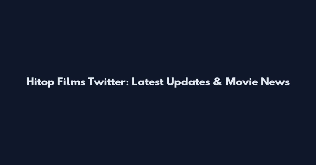 Hitop Films Twitter: Latest Updates & Movie News