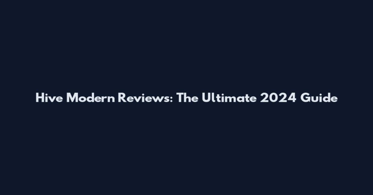 Hive Modern Reviews: The Ultimate 2024 Guide