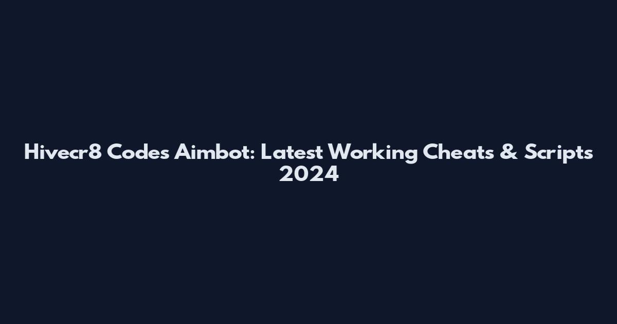 Hivecr8 Codes Aimbot: Latest Working Cheats & Scripts 2024
