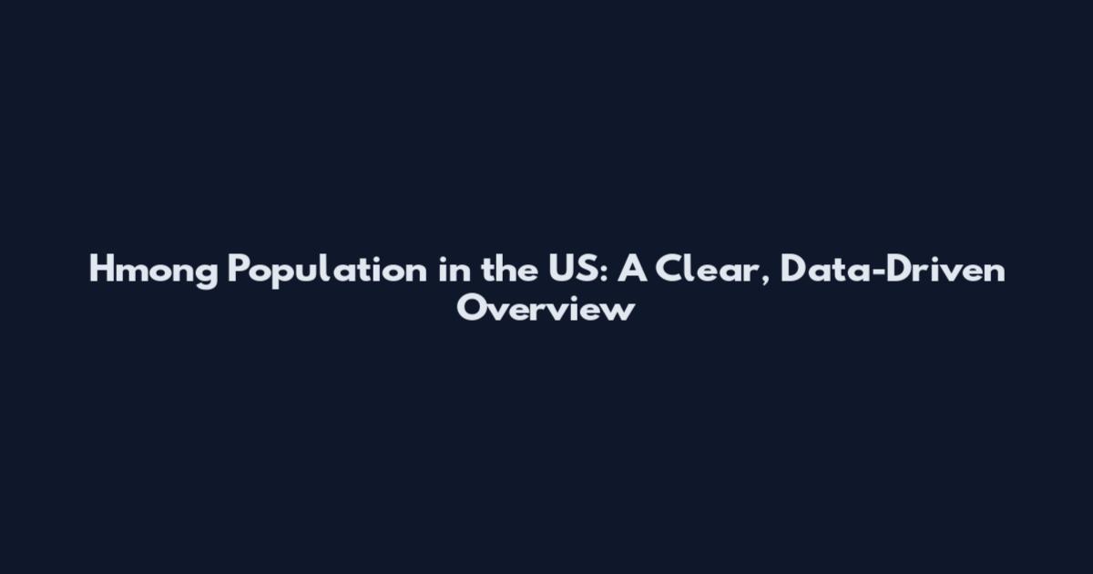 Hmong Population in the US: A Clear, Data-Driven Overview