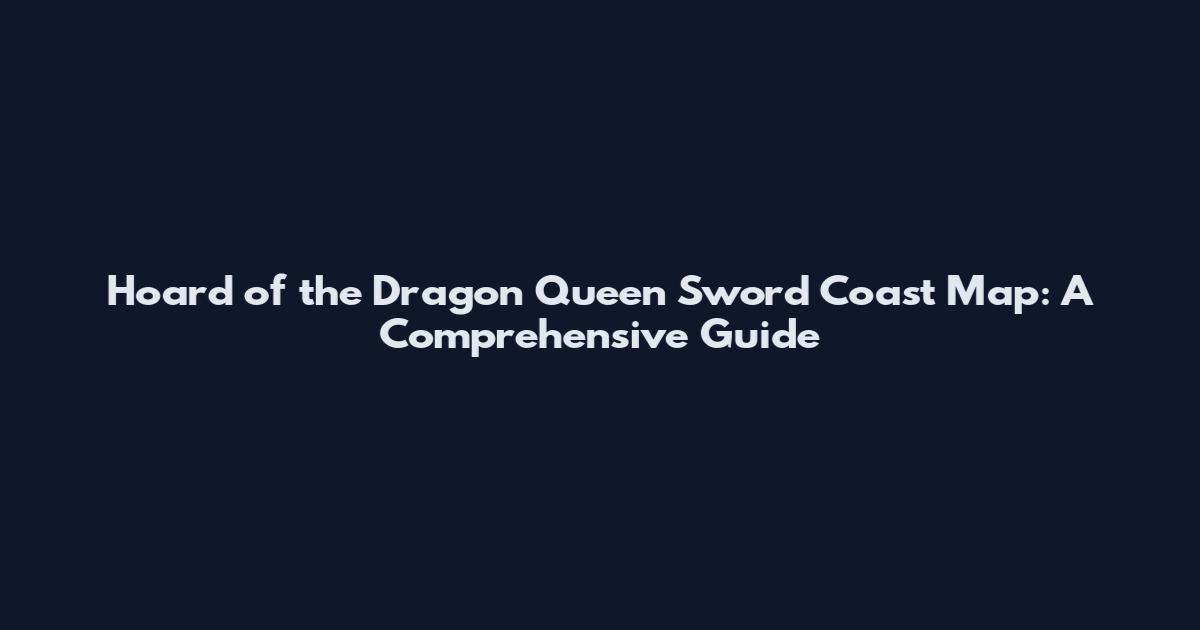 Hoard of the Dragon Queen Sword Coast Map: A Comprehensive Guide