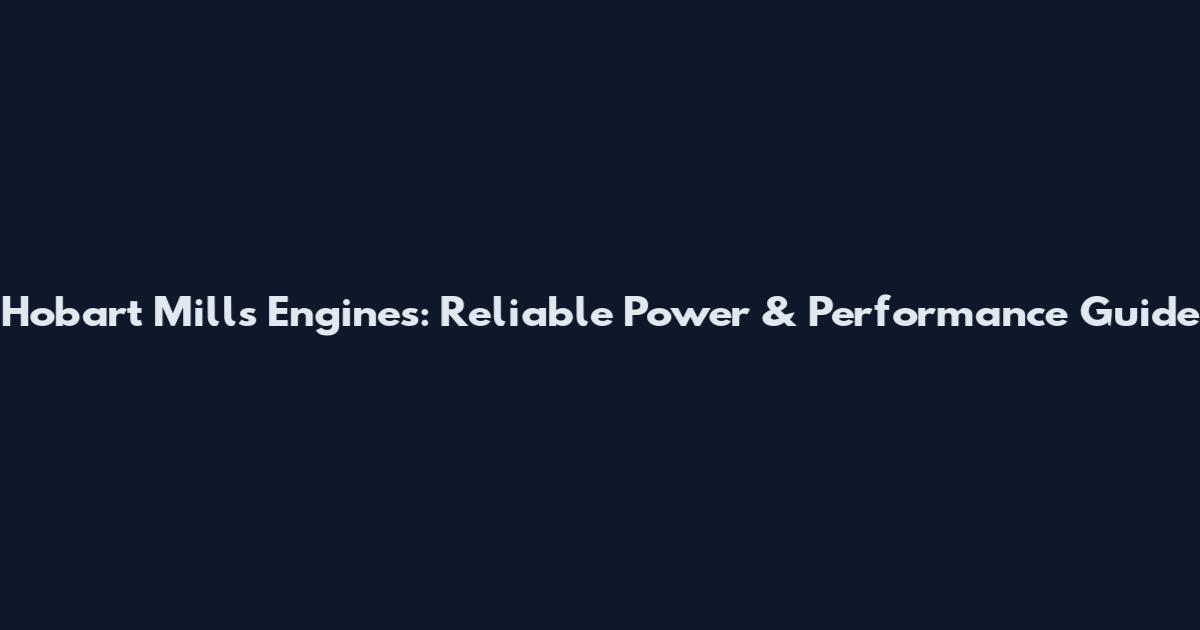Hobart Mills Engines: Reliable Power & Performance Guide