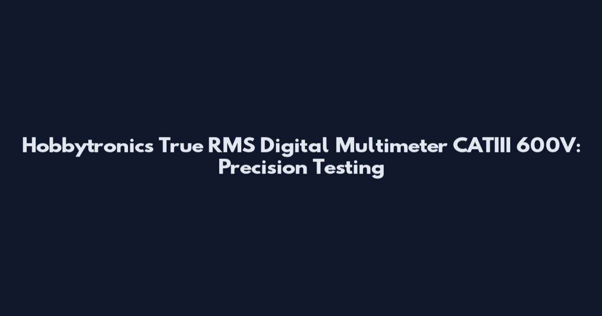 Hobbytronics True RMS Digital Multimeter CATIII 600V: Precision Testing