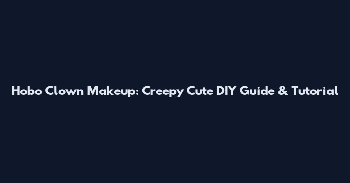 Hobo Clown Makeup: Creepy Cute DIY Guide & Tutorial