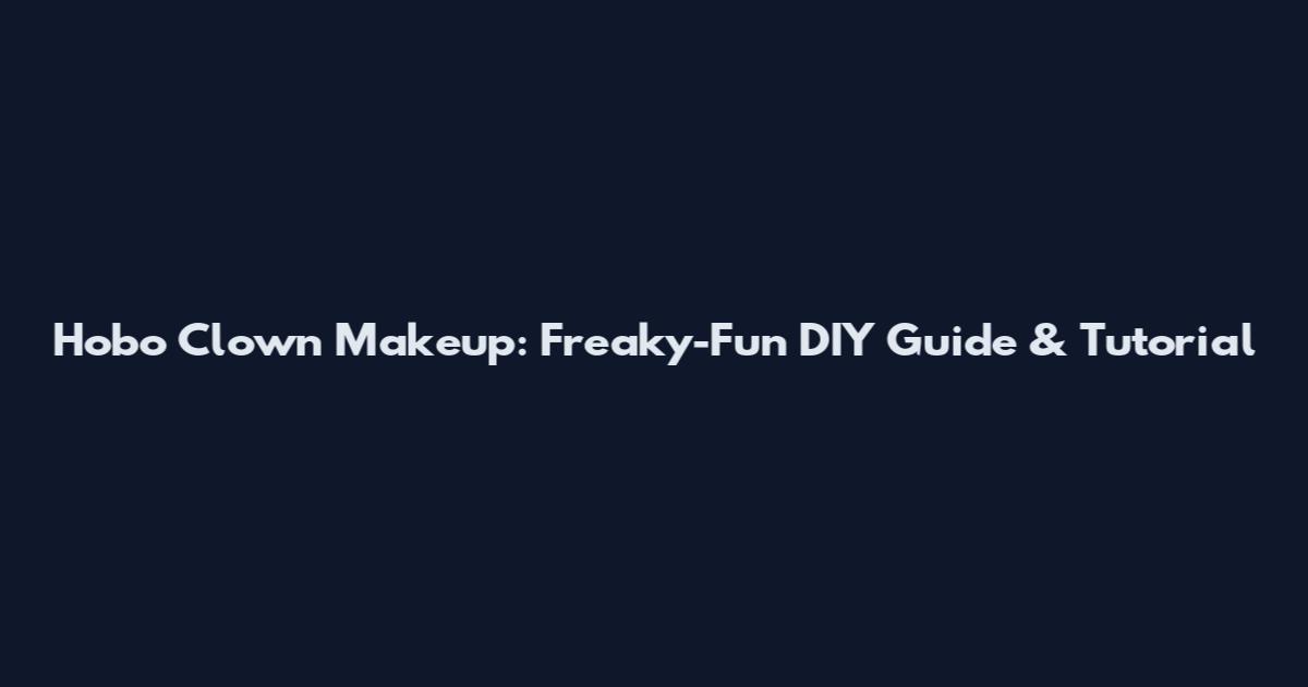 Hobo Clown Makeup: Freaky-Fun DIY Guide & Tutorial