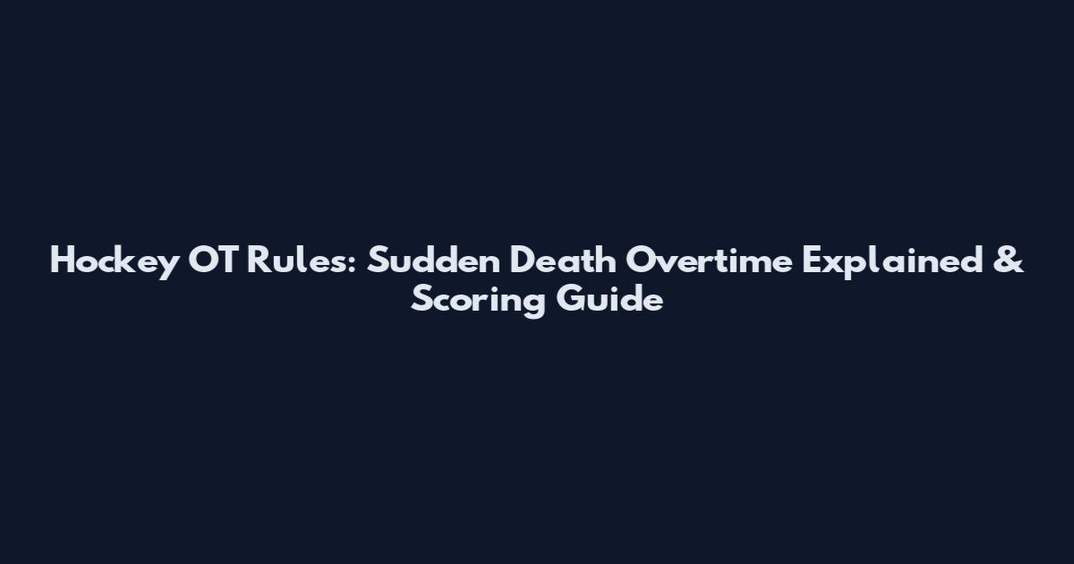 Hockey OT Rules: Sudden Death Overtime Explained & Scoring Guide