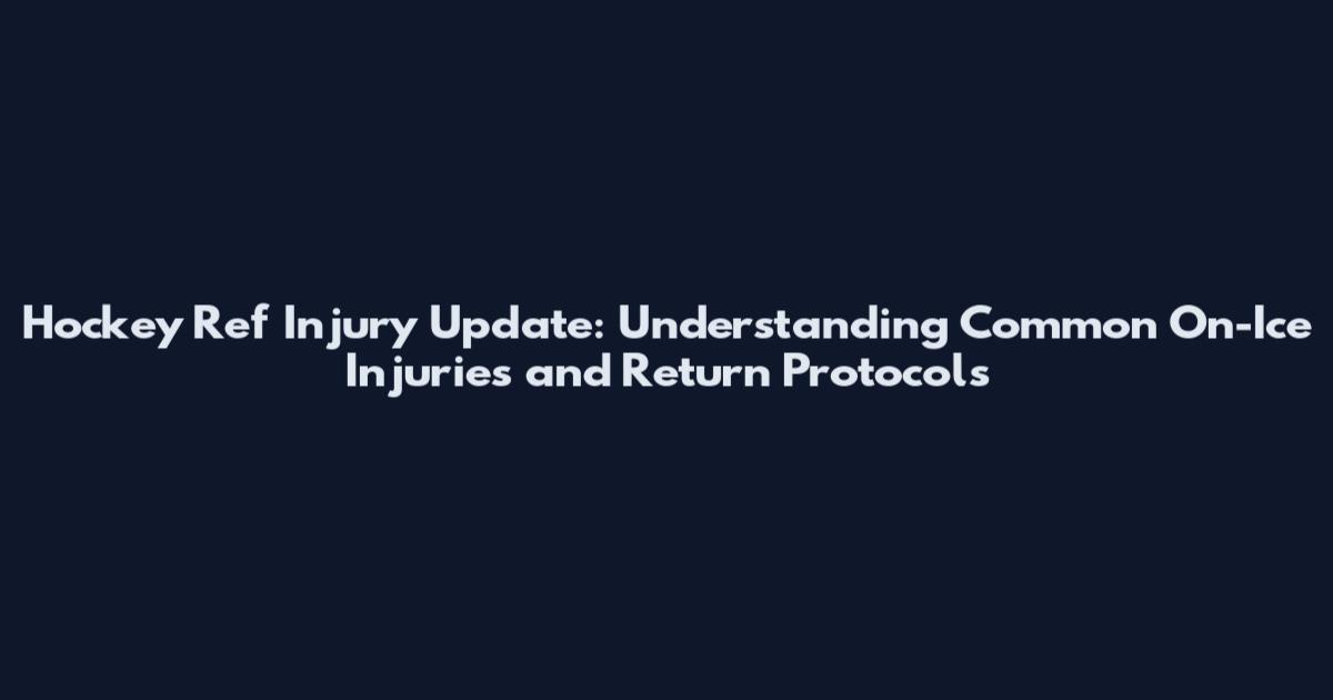 Hockey Ref Injury Update: Understanding Common On-Ice Injuries and Return Protocols