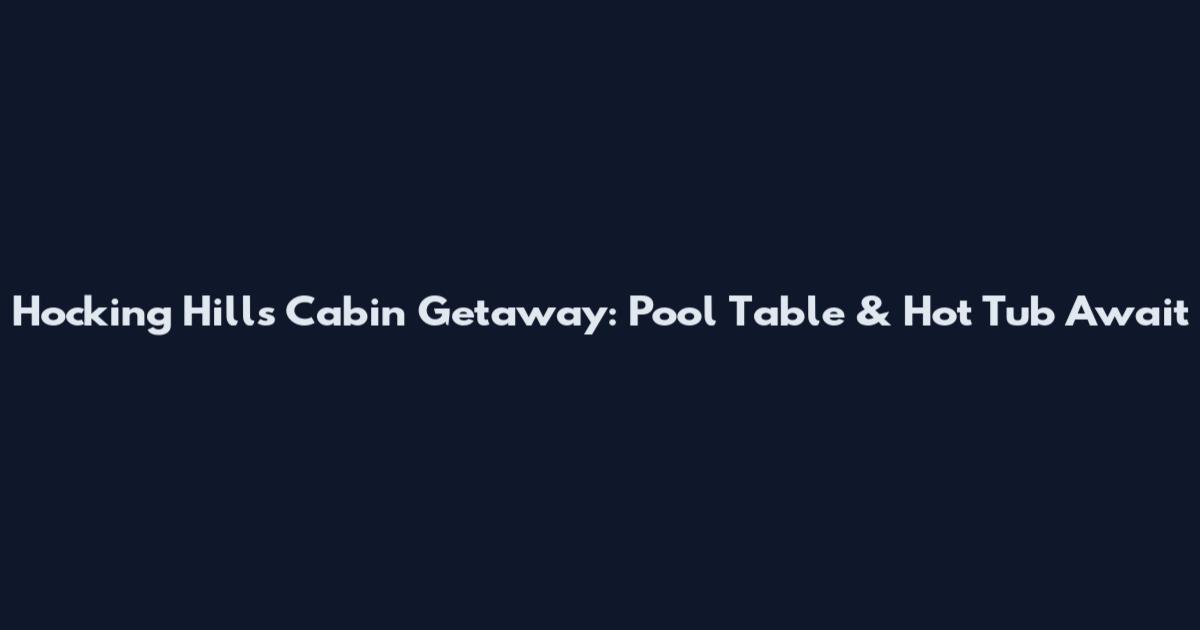 Hocking Hills Cabin Getaway: Pool Table & Hot Tub Await