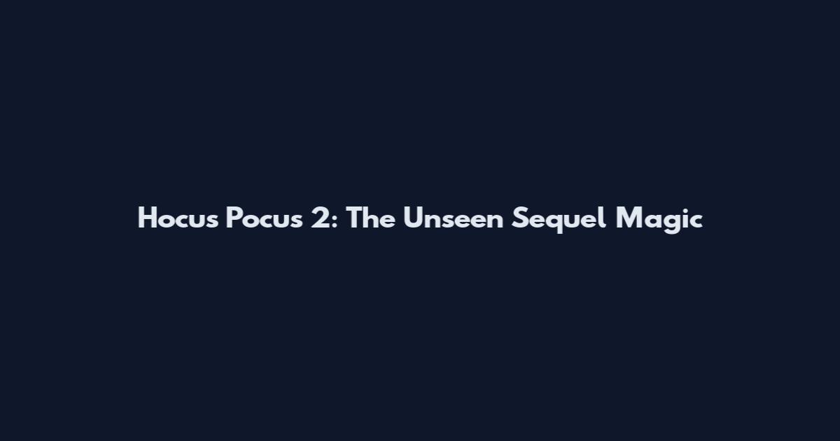 Hocus Pocus 2: The Unseen Sequel Magic