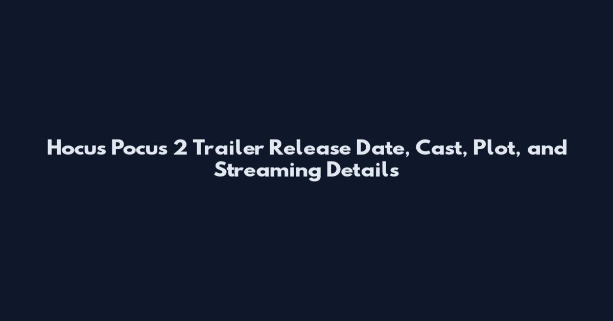 Hocus Pocus 2 Trailer Release Date, Cast, Plot, and Streaming Details