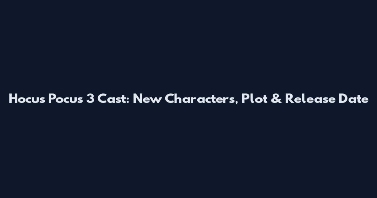Hocus Pocus 3 Cast: New Characters, Plot & Release Date