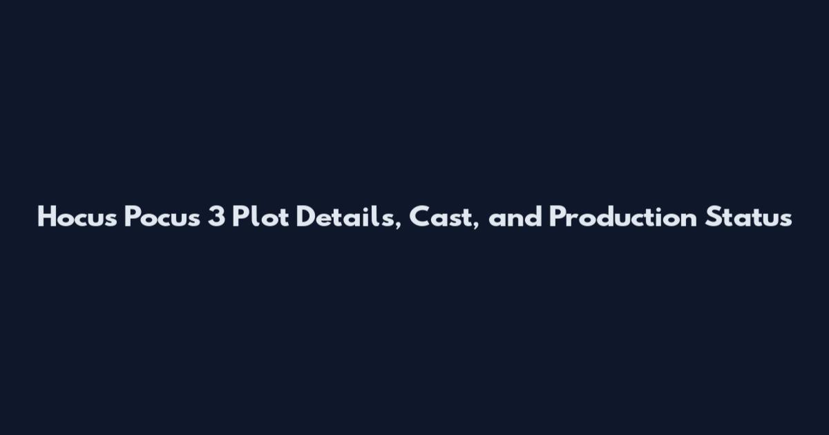 Hocus Pocus 3 Plot Details, Cast, and Production Status
