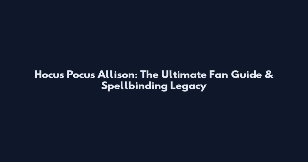 Hocus Pocus Allison: The Ultimate Fan Guide & Spellbinding Legacy