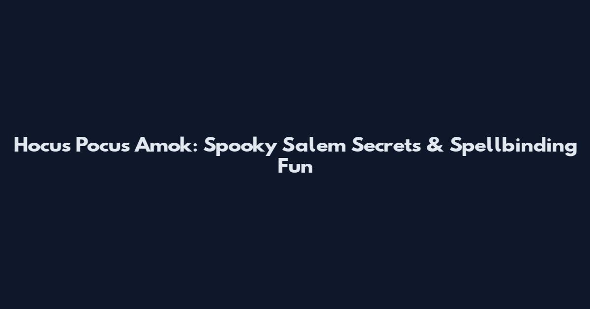 Hocus Pocus Amok: Spooky Salem Secrets & Spellbinding Fun